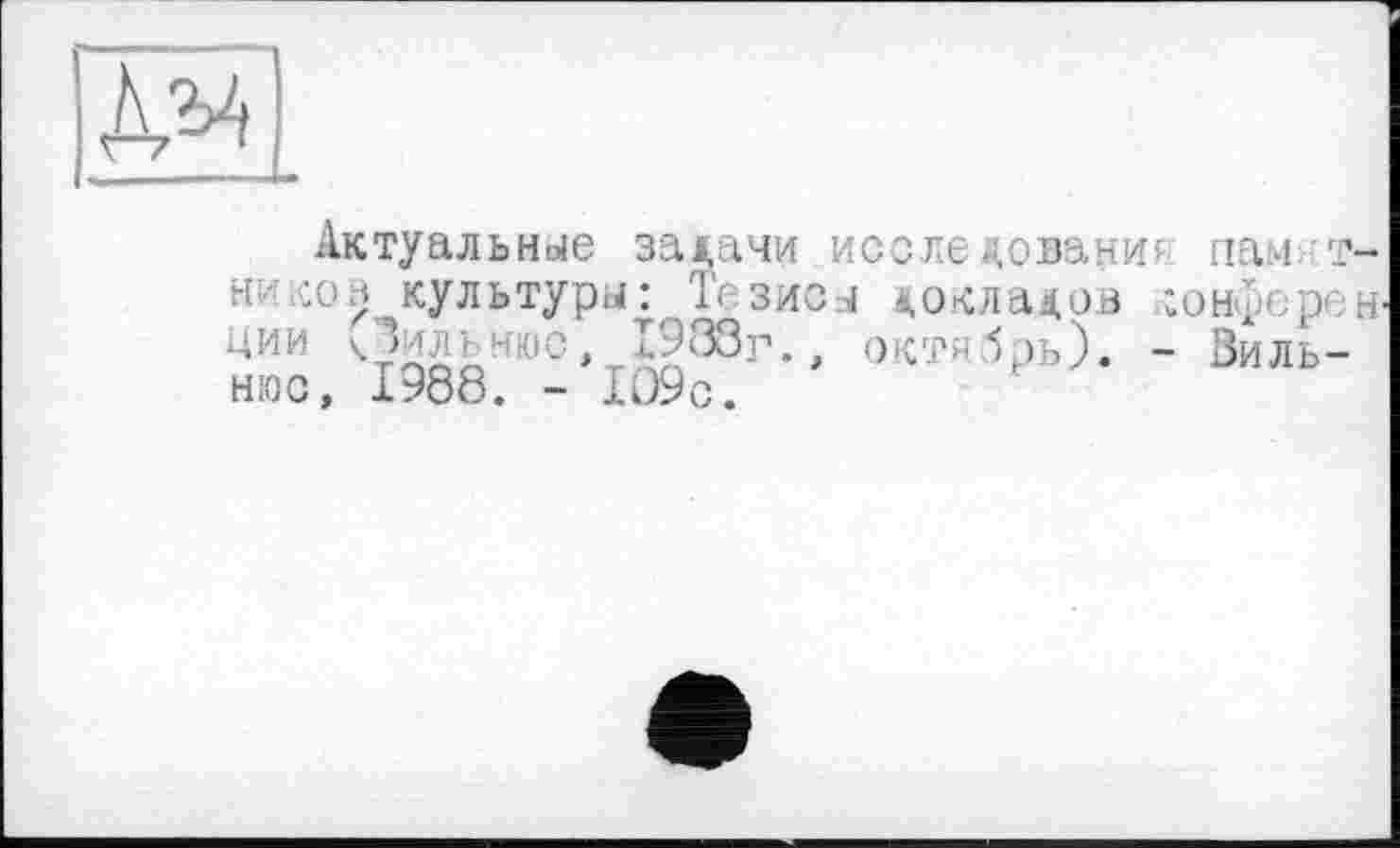 ﻿
Актуальные задачи исследование нам. т-
. культуры;.Тезисы докладов соиферен іии <Виль с, [938г., октябрь). - Вильнюс, 1988. - 1О9с.